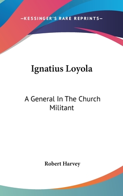 Ignatius Loyola: A General In The Church Militant - Harvey, Robert