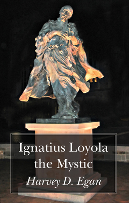 Ignatius Loyola the Mystic - Egan, Harvey D