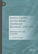 Ignatius Sancho and the British Abolitionist Movement, 1729-1786: Manhood, Race and Sensibility