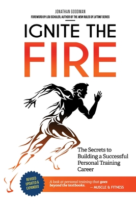 Ignite the Fire: The Secrets to Building a Successful Personal Training Career - Goodman, Jonathan, N.D