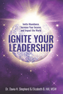 Ignite Your Leadership: Invite Abundance, Increase Your Income, and Impact Our World