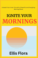 Ignite Your Mornings: Unleash Your Inner Fire with a Powerful and Energizing Morning Ritual