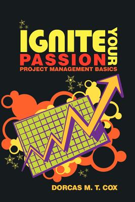 Ignite Your Passion: Project Management Basics - Cox, Dorcas M T