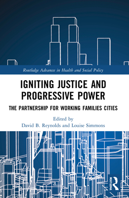 Igniting Justice and Progressive Power: The Partnership for Working Families Cities - Reynolds, David B (Editor), and Simmons, Louise (Editor)