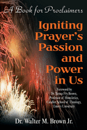 Igniting Prayer's Passion and Power in Us: A Book for Proclaimers