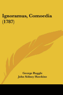 Ignoramus, Comoedia (1787) - Ruggle, George, and Hawkins, John Sidney (Editor)