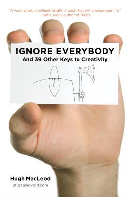 Ignore Everybody: And 39 Other Keys to Creativity - MacLeod, Hugh