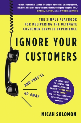 Ignore Your Customers (and They'll Go Away): The Simple Playbook for Delivering the Ultimate Customer Service Experience - Solomon, Micah