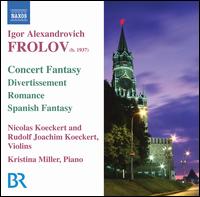 Igor Alexandrovich Frolov: Concerto Fantasy; Divertissement; Romance; Spanish Fantasy - Kristina Miller (piano); Nicolas Koeckert (violin); Rudolf Joachim Koeckert (violin)