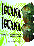 Iguana Iguana: Guide for Successful Captive Care - Frye, Fredric L.