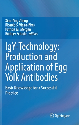 Igy-Technology: Production and Application of Egg Yolk Antibodies: Basic Knowledge for a Successful Practice - Zhang, Xiao-Ying (Editor), and Vieira-Pires, Ricardo S (Editor), and Morgan, Patricia M (Editor)