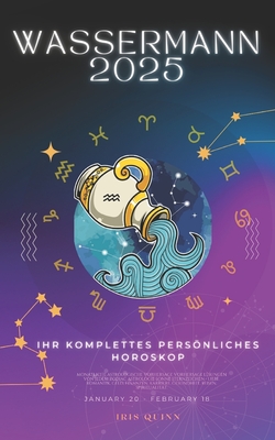 Ihr Komplettes Persnliches Horoskop F?r Wassermann 2025: Monatliche astrologische Vorhersagen f?r jedes Sternzeichen der Astrologie - Liebe, Romantik, Geld, Finanzen, Karriere, Gesundheit, Reisen, Spiritualit?t. - Quinn, Iris