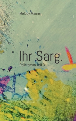 Ihr Sarg.: Politroman, Teil 3 - Maurer, Melody, and Christen, Martin