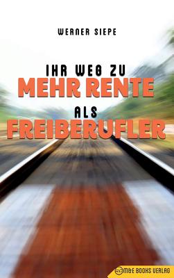 Ihr Weg zu mehr Rente als Freiberufler - Siepe, Werner