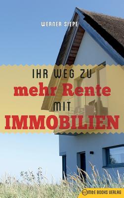 Ihr Weg Zu Mehr Rente Mit Immobilien - Siepe, Werner