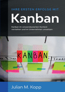 Ihre ersten Erfolge mit Kanban: Kanban im wissensbasierten Kontext verstehen und im Unternehmen umsetzen