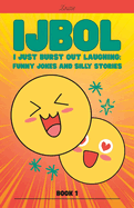 IJBOL I Just Burst Out Laughing: Funny Jokes and Silly Stories - Book 1