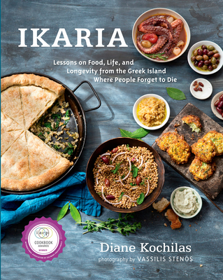 Ikaria: Lessons on Food, Life, and Longevity from the Greek Island Where People Forget to Die: A Mediterranean Diet Cookbook - Kochilas, Diane