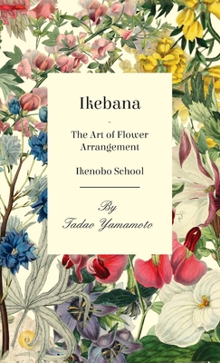 Ikebana - The Art of Flower Arrangement - Ikenobo School - Yamamoto, Tadao