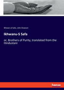 Ikhwanu-S Safa: or, Brothers of Purity, translated from the Hindustani