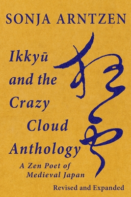 Ikky  and the Crazy Cloud Anthology: A Zen Poet of Medieval Japan - Arntzen, Sonja