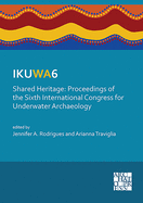 IKUWA6. Shared Heritage: Proceedings of the Sixth International Congress for Underwater Archaeology: 28 November-2 December 2016, Western Australian Maritime Museum Fremantle, Western Australia