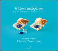Il Canto della Sirena: Cantate Napoletane dell' eta barocca - Antonella Ippolito (soprano); Daniela del Monaco (alto); I Turchini; Pino de Vittorio (tenor); Roberta Andalo (soprano);...