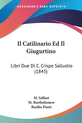 Il Catilinario Ed Il Giugurtino: Libri Due Di C. Crispo Sallustio (1843) - Sallust, M, and Bartholomew, M, and Puoti, Basilio (Translated by)