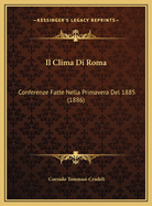 Il Clima Di Roma: Conferenze Fatte Nella Primavera del 1885 (1886)