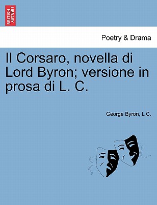Il Corsaro, Novella Di Lord Byron; Versione in Prosa Di L. C. - Byron, George, and C, L