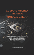 Il Costo Umano E Il Futuro Morale Dell'ia: Equilibrare Innovazione E Responsabilit? in Un Mondo Algoritmico