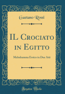 Il Crociato in Egitto: Melodramma Eroico in Due Atti (Classic Reprint)