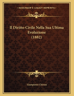 Il Diritto Civile Nella Sua Ultima Evoluzione (1882) - Chironi, Giampietro