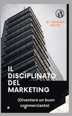 Il Disciplinato del Marketing: (Diventare un buon commerciante) - Hayes, Sandra