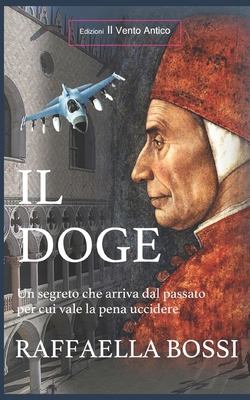 Il Doge: Un Segreto Che Arriva Dal Passato Per Cui Vale La Pena Uccidere - Il Vento Antico, Edizioni (Editor), and Bossi, Raffaella