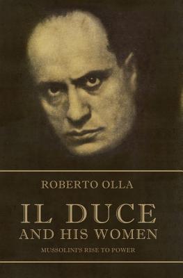 Il Duce and his women Mussolini's rise to power - Olla, Roberto, and Parkin, Stephen (Translated by)
