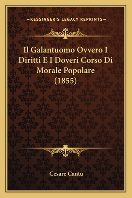 Il Galantuomo Ovvero I Diritti E I Doveri Corso Di Morale Popolare (1855) - Cantu, Cesare (Editor)