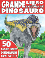Il Grande Libro Da Colorare del Dinosauro: Libro Da Colorare Dinosauro Per Bambini Con Fatti