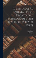 Il libro dei re poema epico. Recato dal persiano in versi italiani da Italo Pizzi