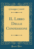 Il Libro Delle Confessioni (Classic Reprint)