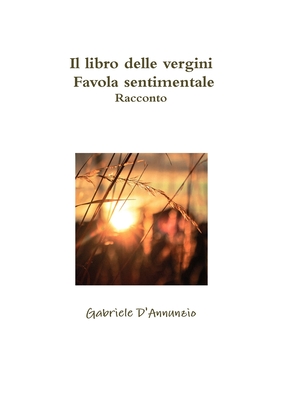 Il Libro Delle Vergini - Favola Sentimentale - Racconto - D'Annunzio, Gabriele