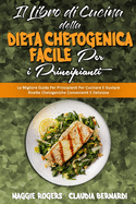 Il Libro di Cucina della Dieta Chetogenica Facile per I Principianti: La Migliore Guida Per Principianti Per Cucinare E Gustare Ricette Chetogeniche Convenienti E Deliziose (Easy Keto Diet Cookbook for Beginners) (Italian Version)