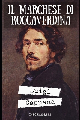 Il Marchese di Roccaverdina: Il romanzo pi? noto di Luigi Capuana + Biografia e approfondimenti - Serra, Massimo (Introduction by), and Capuana, Luigi