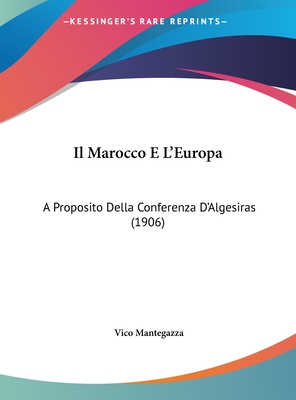 Il Marocco E L'Europa: A Proposito Della Conferenza D'Algesiras (1906) - Mantegazza, Vico