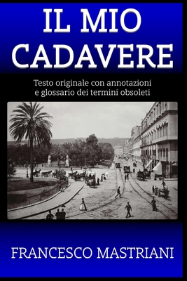 Il Mio Cadavere: Testo originale con annotazioni e glossario dei termini obsoleti - Sommer, Giorgio (Photographer), and I, L (Preface by), and Mastriani, Francesco