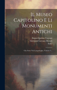 Il Museo Capitolino E Li Monumenti Antichi: Che Sono Nel Campidoglio, Volume 3...