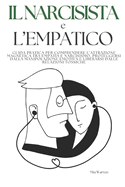 Il Narcisista e L'Empatico: Guida Pratica per Comprendere l'Attrazione Magnetica tra Empatia e Narcisismo, Proteggersi dalla Manipolazione Emotiva e Liberarsi dalle Relazioni Tossiche