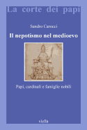 Il Nepotismo Nel Medioevo: Papi, Cardinali E Famiglie Nobili