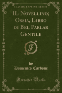 Il Novellino; Ossia, Libro Di Bel Parlar Gentile (Classic Reprint)