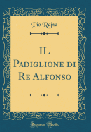 Il Padiglione Di Re Alfonso (Classic Reprint)